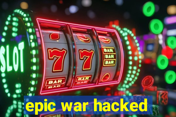 epic war hacked